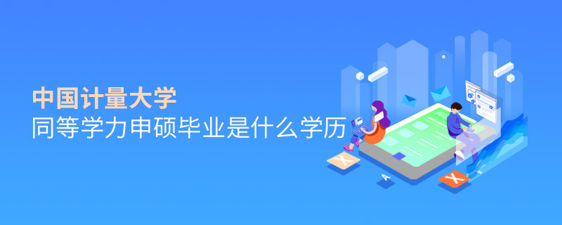 报考同等学力在职研究生选择中国计量大学毕业是什么学历？