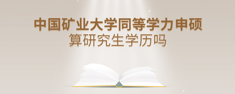 中国矿业大学同等学力申硕算不算研究生学历？
