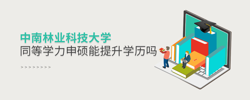 中南林业科技大学在职研究生同等学力申硕能否提升学历？