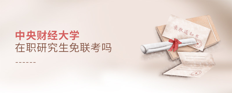 在职考研选择中央财经大学免联考吗？