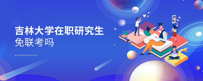 报考在职研究生选择吉林大学可以免联考吗？