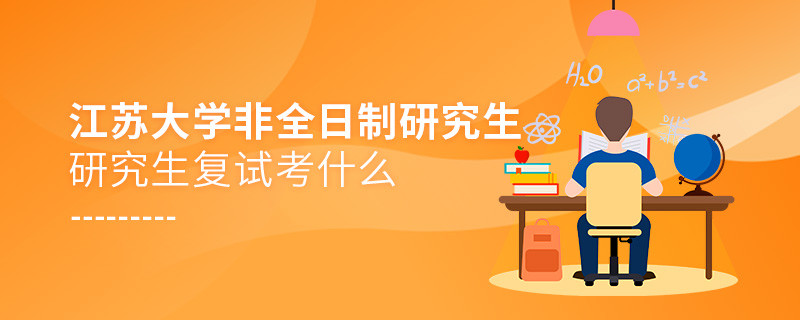 江苏大学非全日制研究生研究生复试考什么？