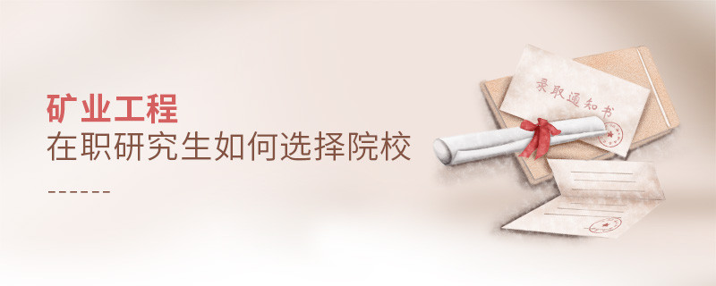 报考矿业工程在职研究生如何选择院校？