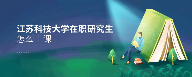 在职研究生江苏科技大学都有哪些上课方式？