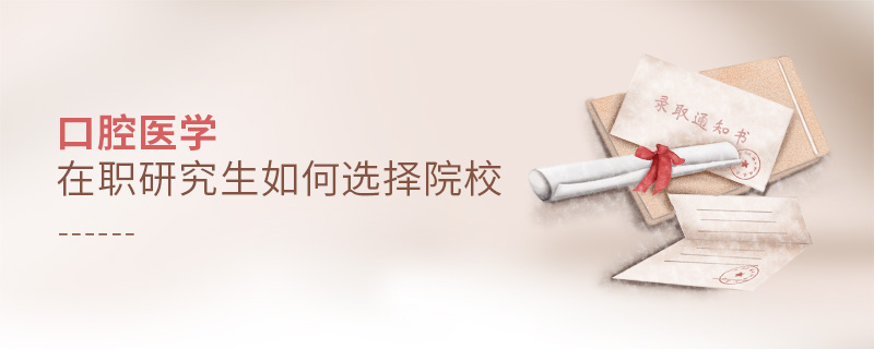 口腔医学在职研究生如何选择院校