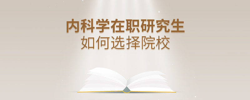 在职研究生内科学专业怎么选择院校？