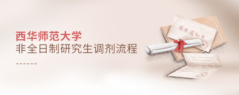 西华师范大学非全日制研究生调剂流程