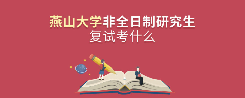 燕山大学非全日制研究生研究生复试考什么？