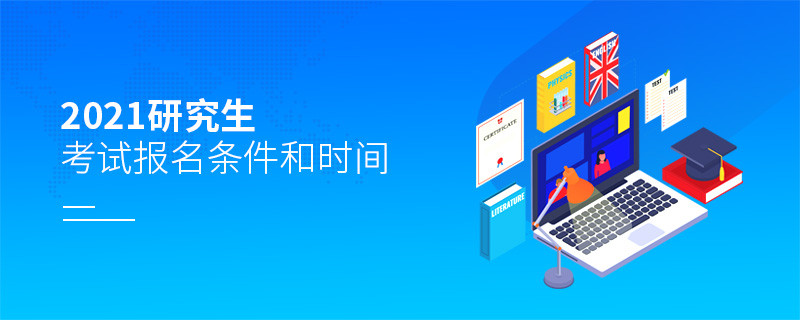 2021研究生考试报名条件和时间