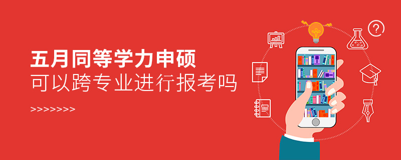 五月同等学力申硕可以跨专业进行报考吗