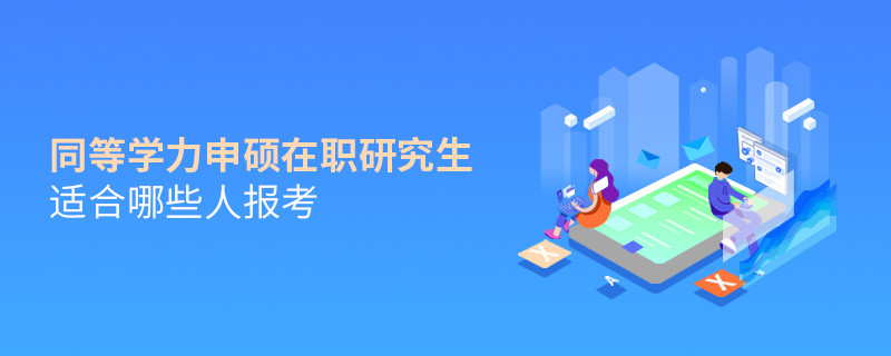 同等学力申硕在职研究生适合哪些人报考