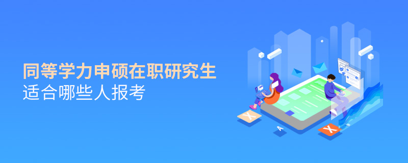 同等学力申硕在职研究生适合哪些人报考