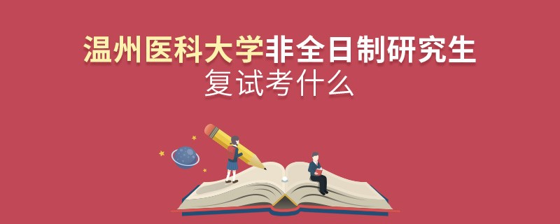 温州医科大学非全日制研究复试内容！