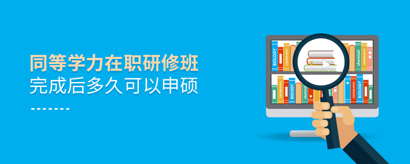 同等学力在职研修班完成后多久可以申硕
