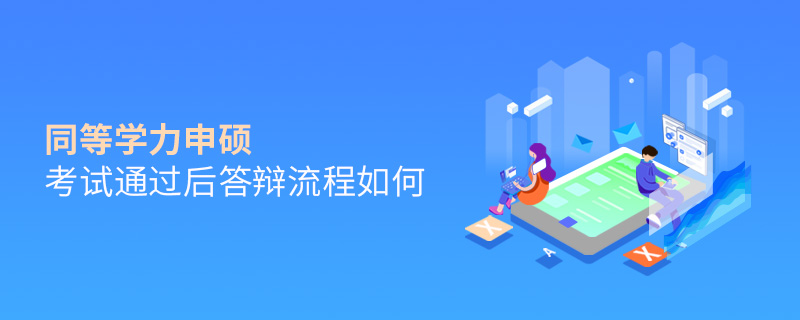 同等学力申硕考试通过后答辩流程如何