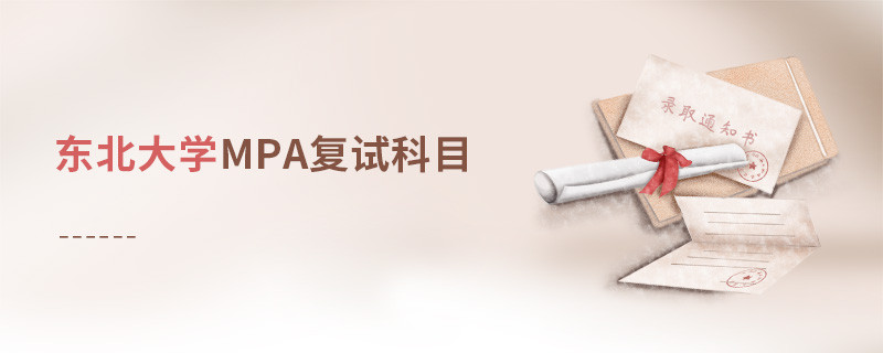 东北大学MPA复试包含哪些科目？