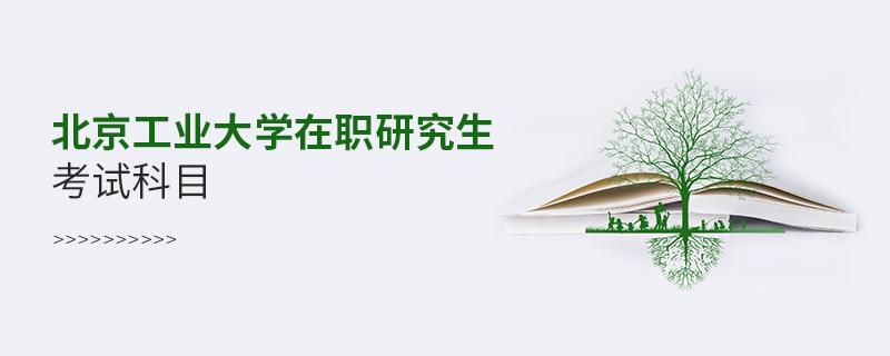 北京工业大学在职研究生考试哪些科目？