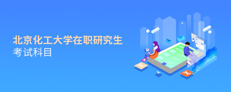 北京化工大学在职研究生考试哪些科目？