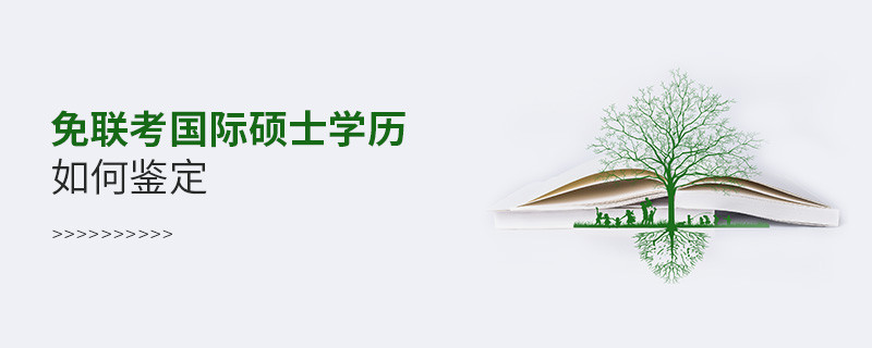 免联考国际硕士学历如何鉴定？