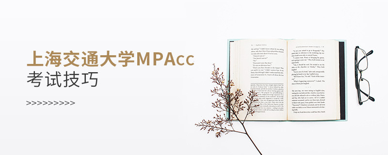 上海交通大学MPAcc考试技巧有哪些？