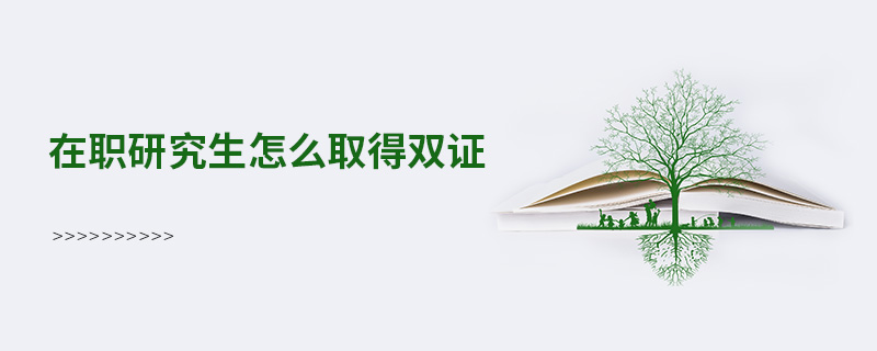 在职研究生怎么取得双证