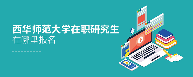 西华师范大学在职研究生在哪里报名