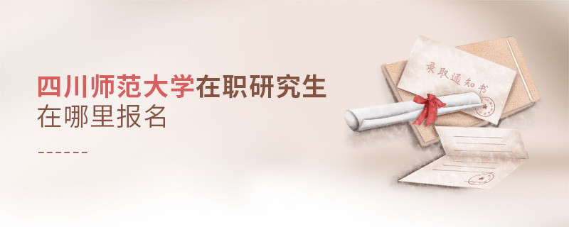 四川师范大学在职研究生在哪里报名？