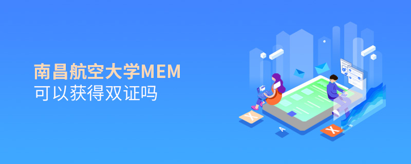 南昌航空大学MEM可以获得双证吗