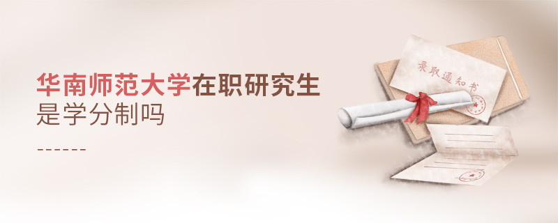 华南师范大学在职研究生是不是学分制？