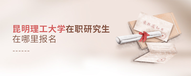 报考昆明理工大学在职研究生在哪里报名？