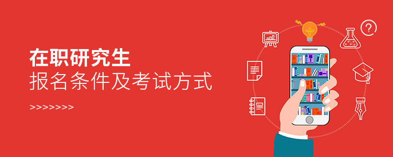 在职研究生报名条件及考试方式