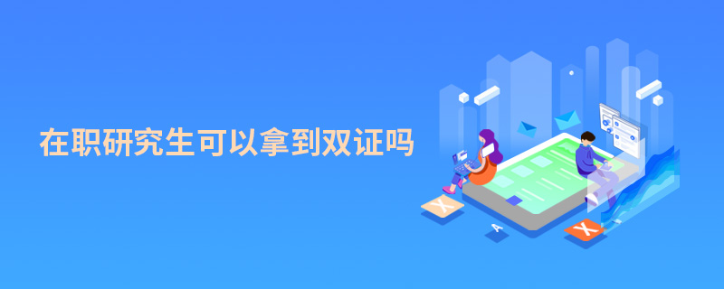 在职研究生可以拿到双证吗