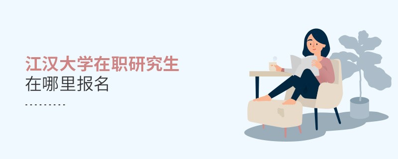 江汉大学在职研究生报名入口详解！