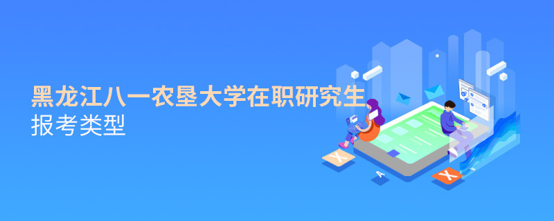关于黑龙江八一农垦大学在职研究生报考类型的详细介绍！