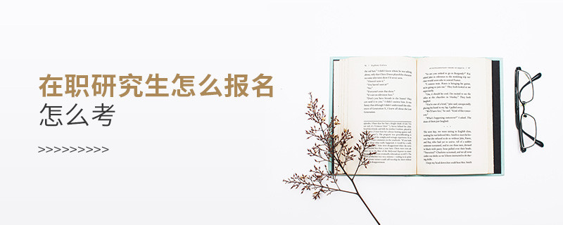 在职研究生怎么报名,怎么考