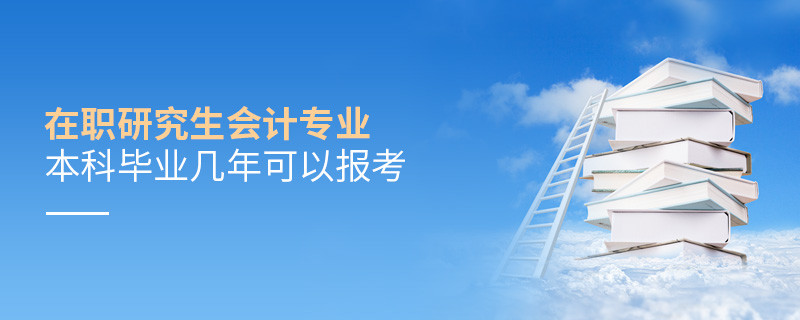 在职研究生会计专业本科毕业几年可以报考