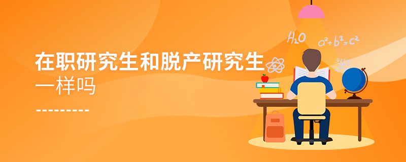 在职研究生和脱产研究生一样吗