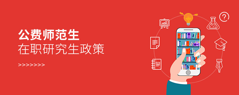 公费师范生在职研究生政策