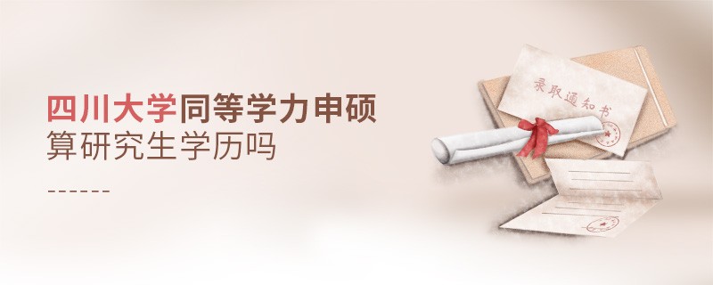 四川大学同等学力申硕是研究生学历吗？