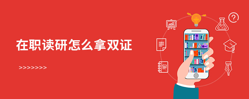 在职读研怎么拿双证