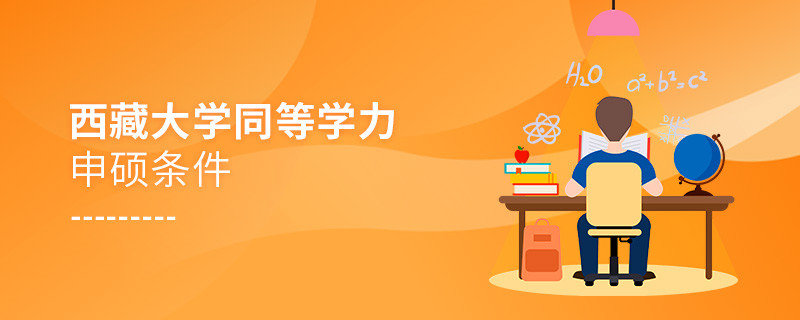 报考西藏大学同等学力申硕需要满足哪些条件？