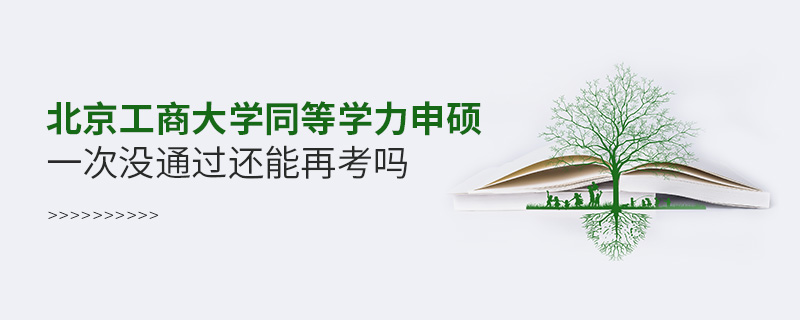 北京工商大学同等学力申硕一次没通过还能再考吗