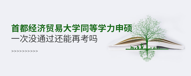 首都经济贸易大学同等学力申硕一次没通过还能再考吗