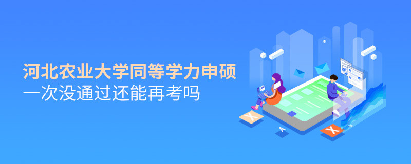 河北农业大学同等学力申硕一次没通过还能再考吗？