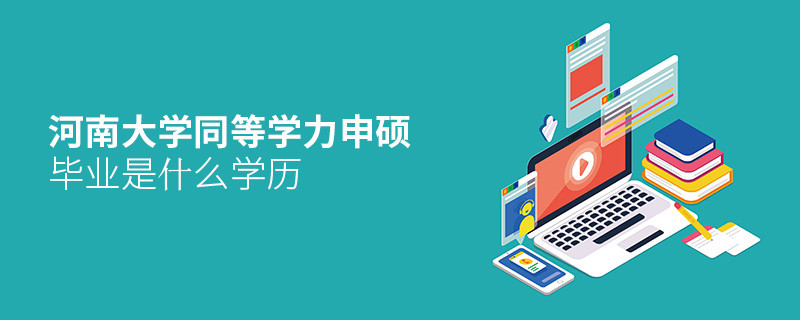 河南大学同等学力申硕毕业是什么学历？
