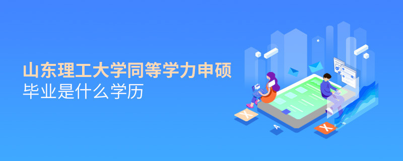 山东理工大学同等学力申硕毕业是什么学历？
