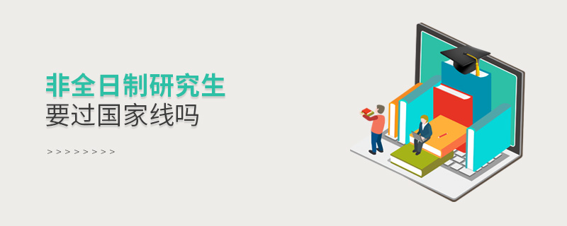 非全日制研究生要过国家线吗