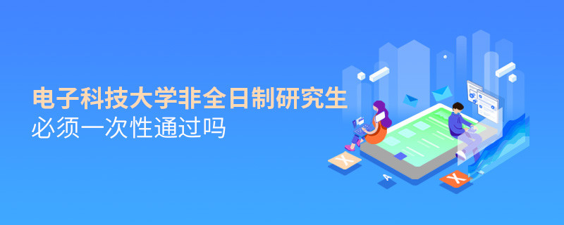 报考电子科技大学非全日制研究生必须一次性通过吗？