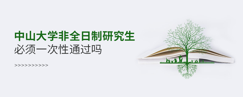 中山大学非全日制研究生必须一次性通过吗