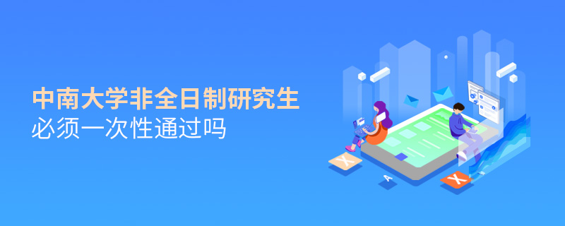 中南大学非全日制研究生必须一次性通过吗